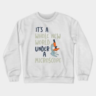 It's a Whole New World Under a Microscope Crewneck Sweatshirt